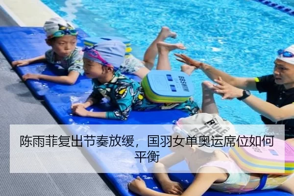 陈雨菲复出节奏放缓，国羽女单奥运席位如何平衡