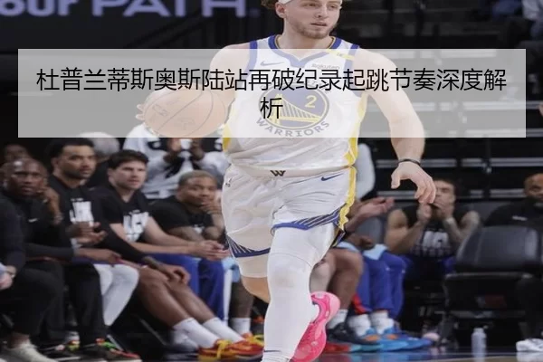 杜普兰蒂斯奥斯陆站再破纪录起跳节奏深度解析